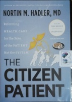 The Citizen Patient - Reforming Health Care for the Sake of the Patient not the System written by Nortin M. Hadler MD performed by Tom Weiner on MP3 CD (Unabridged)